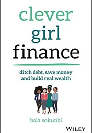 Clever Girl Finance: Ditch Debt, Save Money &amp; Build Real Wealth (Bola Sokumbi)
