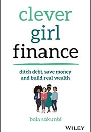 Clever Girl Finance: Ditch Debt, Save Money & Build Real Wealth (Bola Sokumbi)