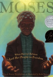 Moses: When Harriet Tubman Led Her People to Freedom (Carole Boston Weatherford)