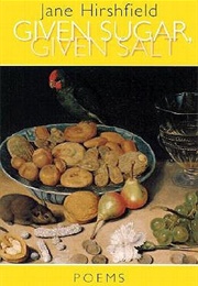 Given Sugar, Given Salt (Jane Hirshfield)