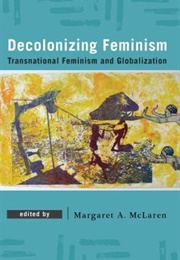 Decolonizing Feminism: Transnational Feminism and Globalization (Margaret A. McLaren)