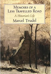 Memoirs of a Less Traveled Road: A Historian's Life (Marcel Trudel)