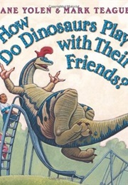 How Do Dinosaurs Play With Their Friends? (Yolen, Jane)