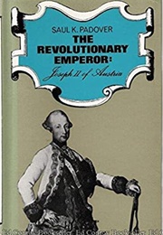 The Revolutionary Emperor: Joseph II of Austria (Saul K. Padover)