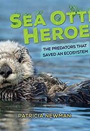 Sea Otter Heroes: The Predators That Saved an Ecosystem (Patricia Newman)