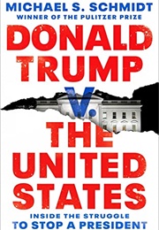 Donald Trump V. the United States: Inside the Struggle to Stop a President (Michael S. Schmidt)