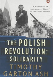 The Polish Revolution: Solidarity (Timothy Garton Ash)