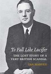 To Fall Like Lucifer: The Lost Story of a Very British Scandal (Ian Harvey)