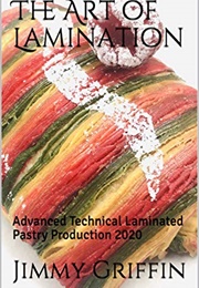The Art of Lamination: Advanced Technical Laminated Pastry Production 2020 (Jimmy Griffin)