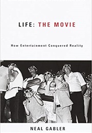 Life the Movie: How Entertainment Conquered Reality (Neal Gabler)