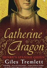 Catherine of Aragon: The Spanish Queen of King Henry VIII (Giles Tremlett)