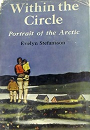 Within the Circle: Portrait of the Arctic (Evelyn Stefansson)