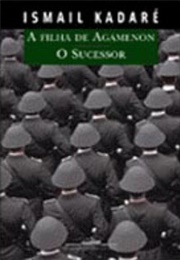 A Filha De Agamenon & O Sucessor (Ismail Kadaré)