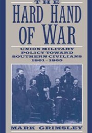 The Hard Hand of War: Union Military Policy Toward Southern Civilians,  1861-1865 (Mark Grimsley)