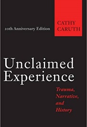 Unclaimed Experience: Trauma, Narrative and History (Cathy Caruth)
