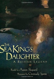 The Sea King&#39;s Daughter: A Russian Legend (Shepard, Aaron (Illustrator Gennady Spirin))