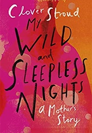 My Wild and Sleepless Nights: A Mother&#39;s Story (Clover Stroud)