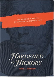 Hardened to Hickory: The Missing Chapter in Andrew Jackson's Life (Tony Turnbow)