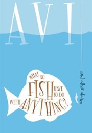 What Do Fish Have to Do With Anything? (Avi)