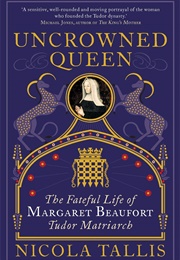 Uncrowned Queen: The Fateful Life of Margaret Beaufort, Tudor Matriarch (Nicola Tallis)