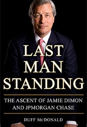 Last Man Standing: The Ascent of Jamie Dimon (Duff Mcdonald)