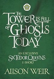 The Tower Is Full of Ghosts (Alison Weir)