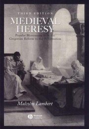 Medieval Heresy: Popular Movements From the Gregorian Reform to the Reformation (Michael Lambert)