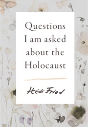 Questions I Am Asked About the Holocaust (Hédi Fried)