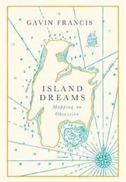 Island Dreams: Mapping an Obsession (Gavin Francis)