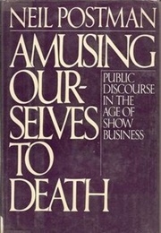 Amusing Ourselves to Death (Neil Postman)