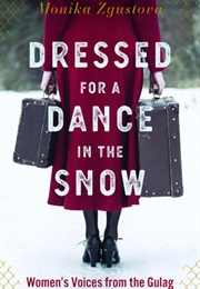 Dressed for a Dance in the Snow: Women&#39;s Voices From the Gulag (Monika Zgustova)