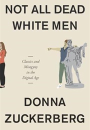 Not All Dead White Men: Classics and Misogyny in the Digital Age (Donna Zuckerberg)
