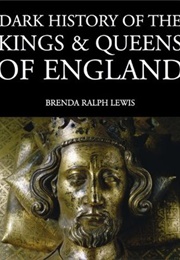 Dark History of the Kings and Queens of England (Brenda Ralph-Lewis)