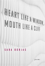 Heart Like a Window, Mouth Like a Cliff (Sara Borjas)