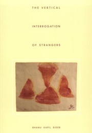The Vertical Interrogation of Strangers (Bhanu Kapil Rider)