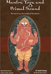 Mantra Yoga and Primal Sound: Secret of Seed (Bija) Mantras (David Frawley)