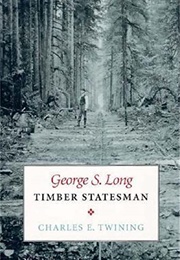 George S. Long: Timber Statesman (Charles E. Twining)
