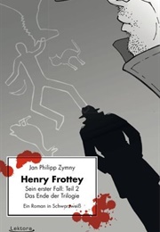 Henry Frottey - Sein Erster Fall: Teil 2 - Das Ende Der Trilogie: Ein Roman in Schwarzweiß (Jan Philipp Zymny)