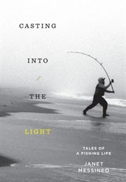 Casting Into the Light: Tales of a Fishing Life (Janet Messineo)