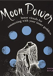 Moon Power: Lunar Rituals for Connecting With Your Inner Goddess (Simone Butler)