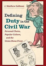 Defining Duty in the Civil War (J. Matthew Gallman)