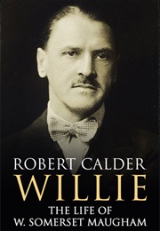 Willie: The Life of W. Somerset Maugham (Robert Calder)