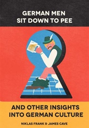 German Men Sit Down to Pee & Other Insights Into German Culture (Niklas Frank and James Cave)
