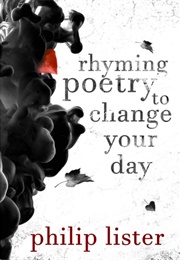 Rhyming Poetry to Change Your Day (Phillip Lister)