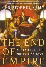 The End of Empire: Attila the Hun and the Fall of Rome (Christopher Kelly)