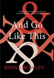 And Go Like This: Stories (John Crowley)