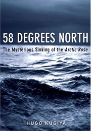 58 Degrees North : The Mysterious Sinking of the Arctic Rose (Hugo Kugiya)