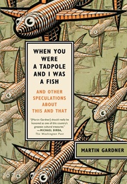 When You Were a Tadpole and I Was a Fish (Martin Gardner)