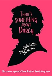 There's Something About Darcy: The Curious Appeal of Jane Austen's Bewitching Hero (Gabrielle Malcolm)