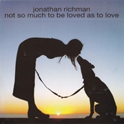 Jonathan Richman-Not So Much to Be Loved as to Love